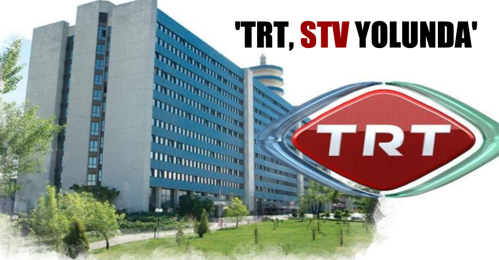 ‘TRT, STV yolunda’