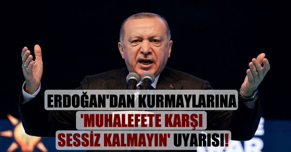 Erdoğan’dan kurmaylarına ‘Muhalefete karşı sessiz kalmayın’ uyarısı!