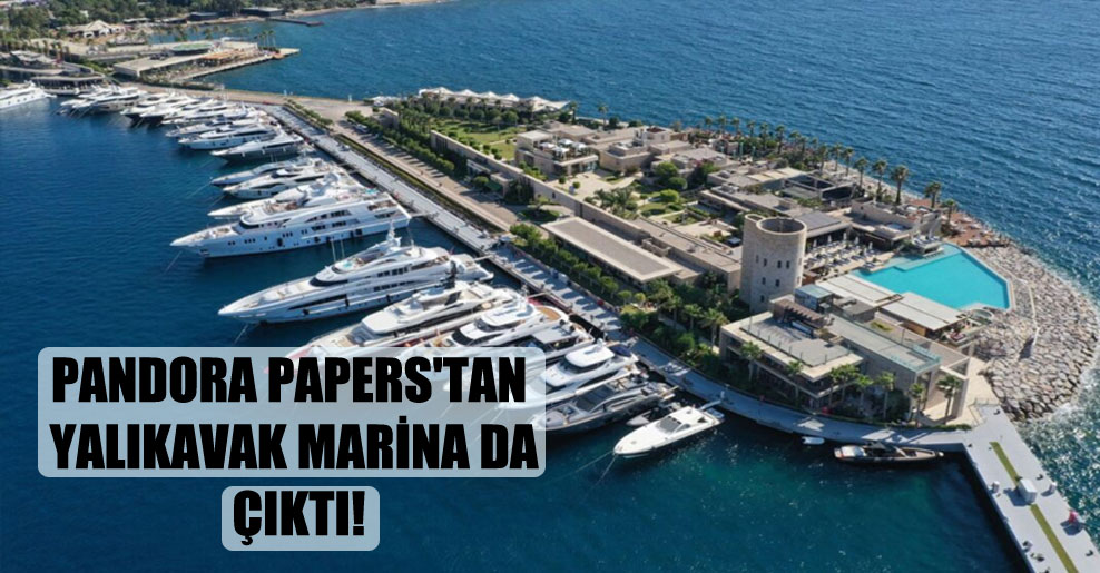 Pandora Papers’tan Yalıkavak Marina da çıktı!