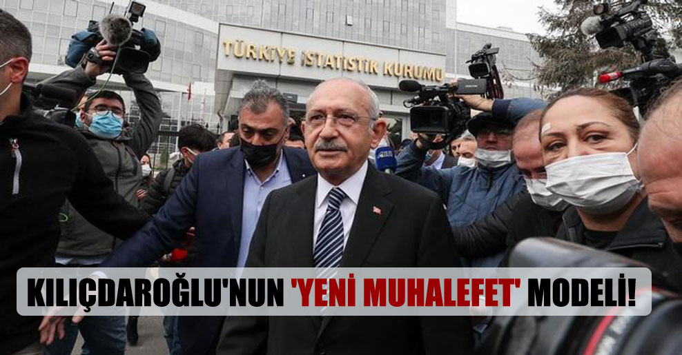 Kılıçdaroğlu’nun ‘yeni muhalefet’ modeli!
