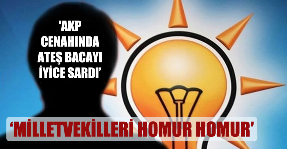 ‘AKP cenahında ateş bacayı iyice sardı, milletvekilleri homur homur’
