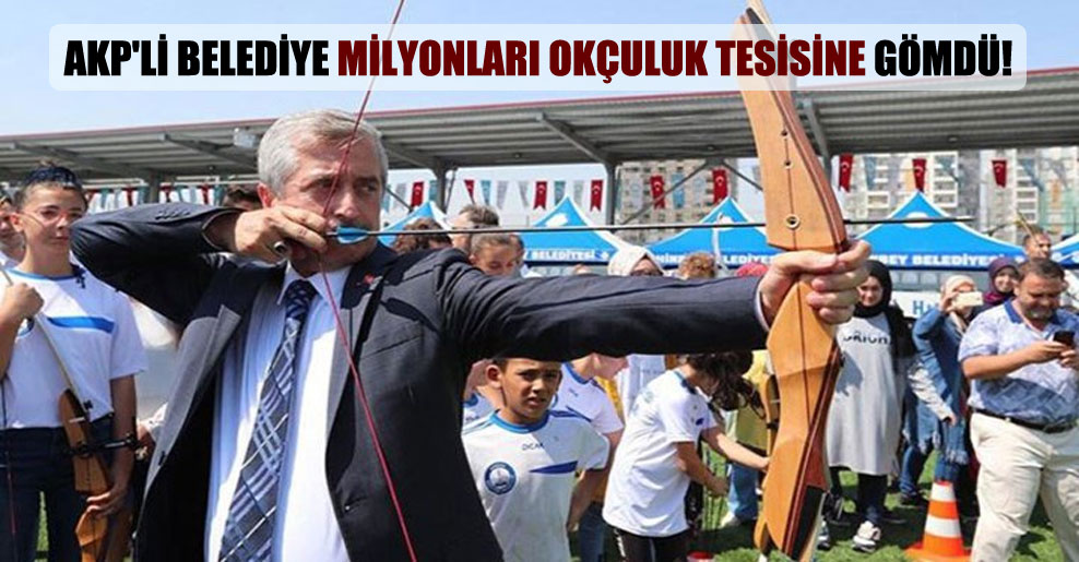 AKP’li belediye milyonları okçuluk tesisine gömdü!