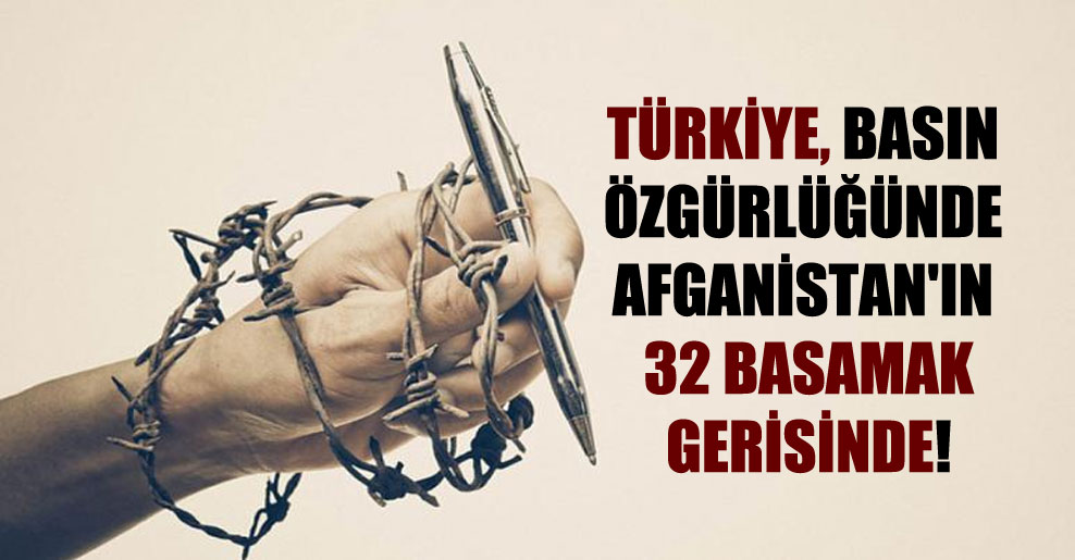 Türkiye, basın özgürlüğünde Afganistan’ın 32 basamak gerisinde!