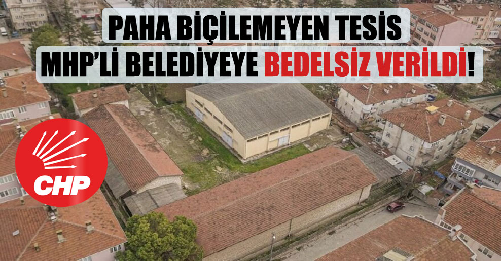 Paha biçilemeyen tesis MHP’li belediyeye bedelsiz verildi!