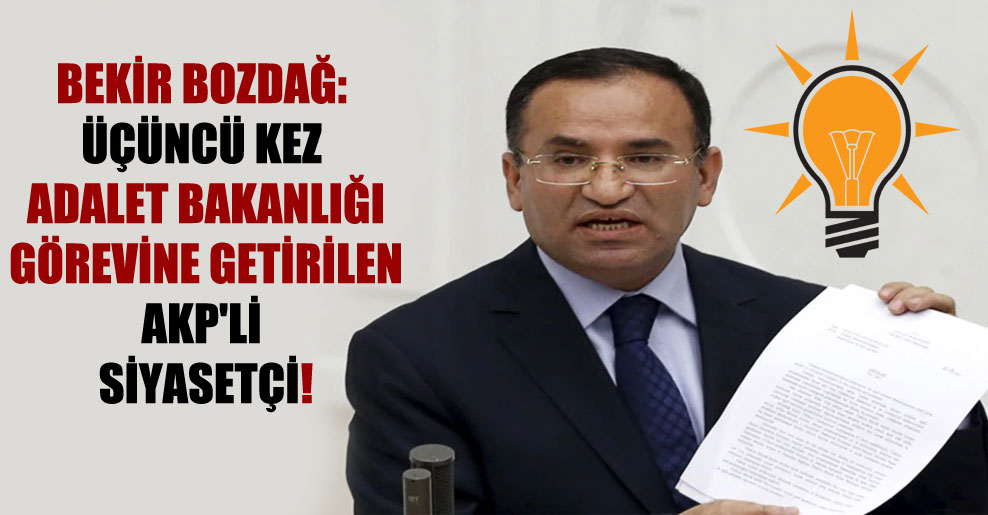 Bekir Bozdağ: Üçüncü kez Adalet Bakanlığı görevine getirilen AKP’li siyasetçi!