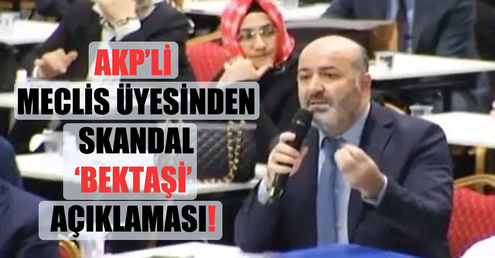 AKP’li meclis üyesinden skandal ‘Bektaşi’ açıklaması!