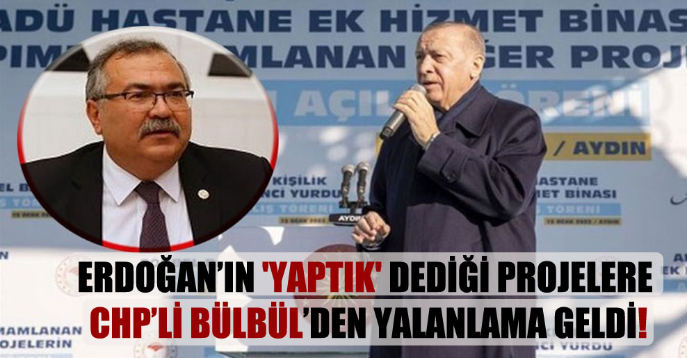 Erdoğan’ın ‘yaptık’ dediği projelere CHP’li Bülbül’den yalanlama geldi!