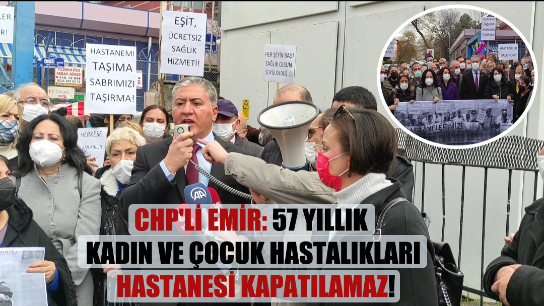 CHP’li Emir: 57 yıllık kadın ve çocuk hastalıkları hastanesi kapatılamaz!