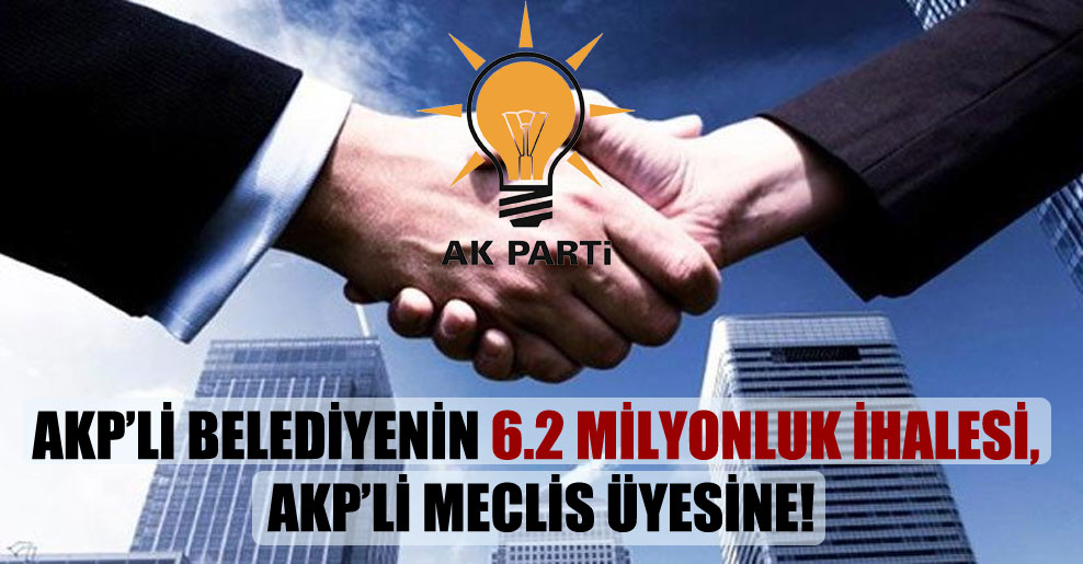 AKP’li belediyenin 6.2 milyonluk ihalesi, AKP’li meclis üyesine!