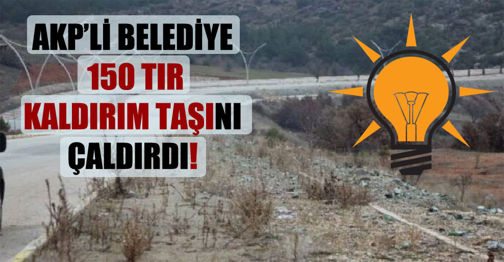 AKP’li belediye 150 TIR kaldırım taşını çaldırdı!