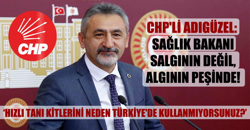 CHP’li Adıgüzel: Sağlık bakanı salgının değil, algının peşinde!