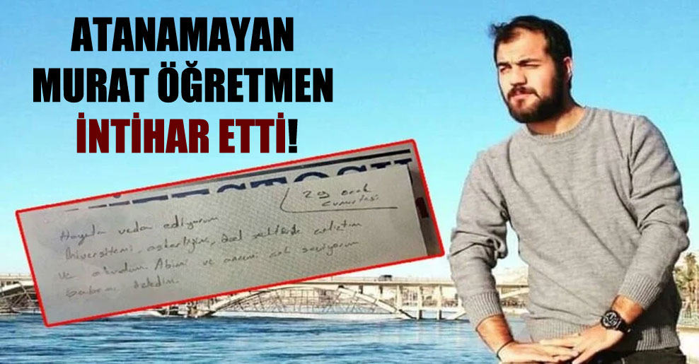 Atanamayan Murat öğretmen intihar etti!