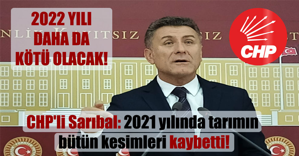 CHP’li Sarıbal: 2021 yılında tarımın bütün kesimleri kaybetti!