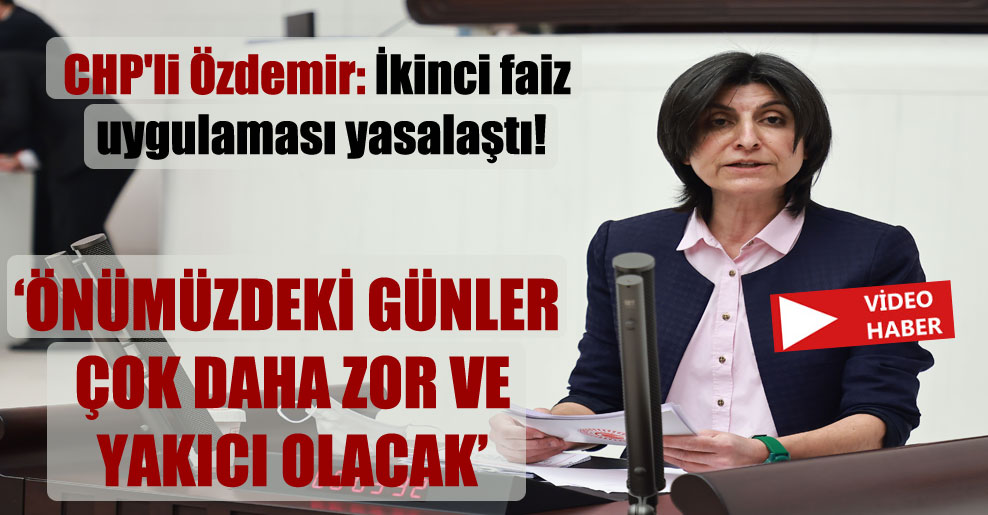 CHP’li Özdemir: İkinci faiz uygulaması yasalaştı!