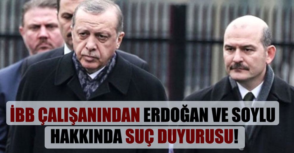 İBB çalışanından Erdoğan ve Soylu hakkında suç duyurusu!