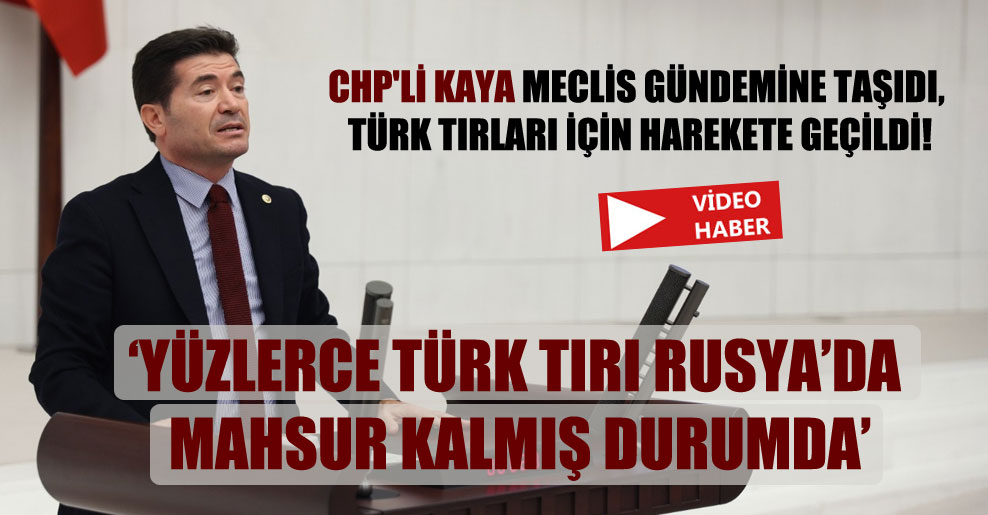 CHP’li Kaya Meclis gündemine taşıdı, Türk tırları için harekete geçildi!