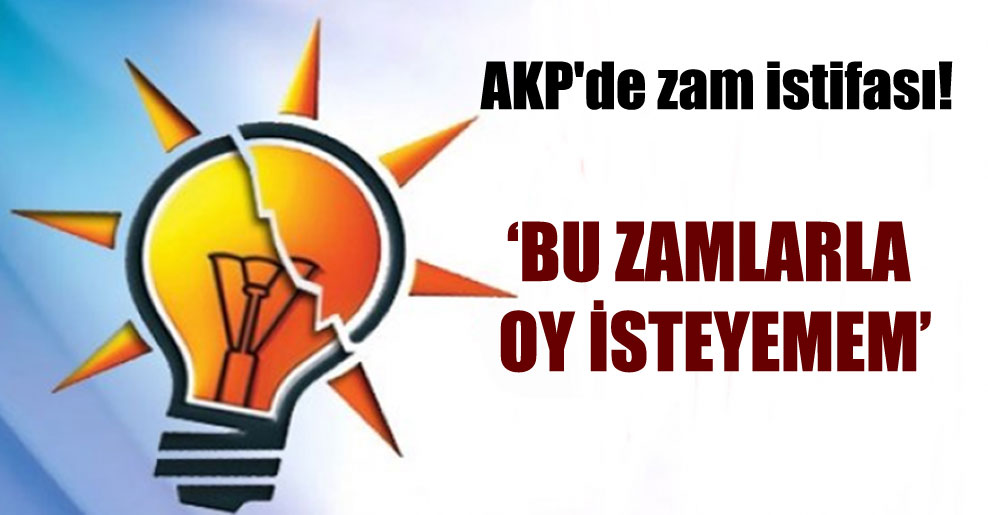 AKP’de zam istifası!