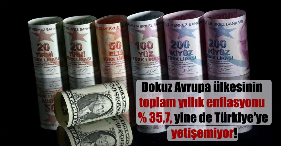 Dokuz Avrupa ülkesinin toplam yıllık enflasyonu yüzde 35,7, yine de Türkiye’ye yetişemiyor!