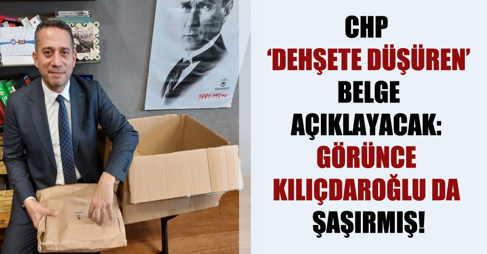 CHP ‘dehşete düşüren’ belge açıklayacak: Görünce Kılıçdaroğlu da şaşırmış!