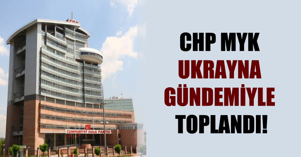CHP MYK Ukrayna gündemiyle toplandı!