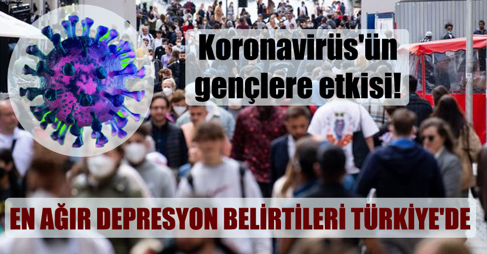 Koronavirüs’ün gençlere etkisi! En ağır depresyon belirtileri Türkiye’de