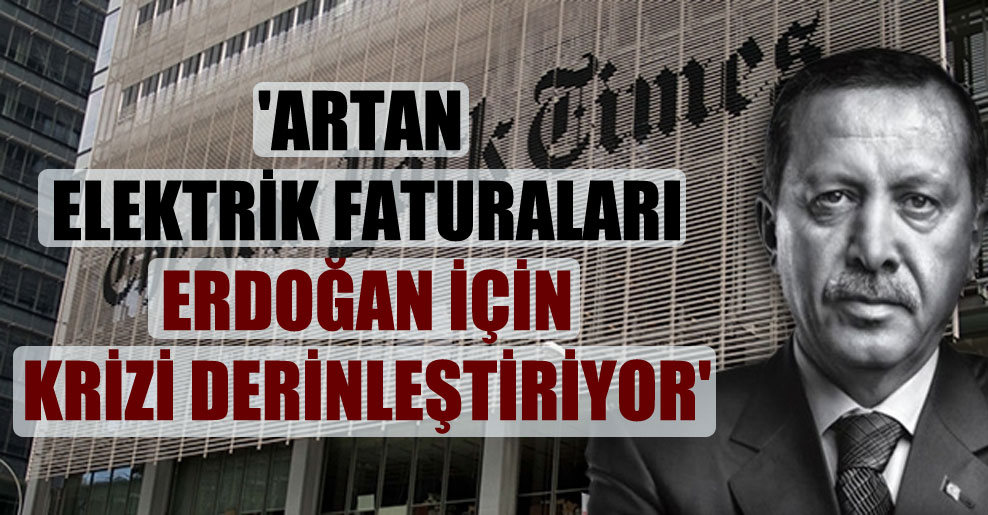‘Artan elektrik faturaları Erdoğan için krizi derinleştiriyor’