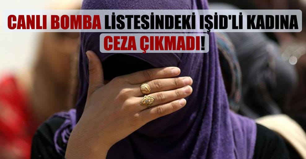 Canlı bomba listesindeki IŞİD’li kadına ceza çıkmadı!