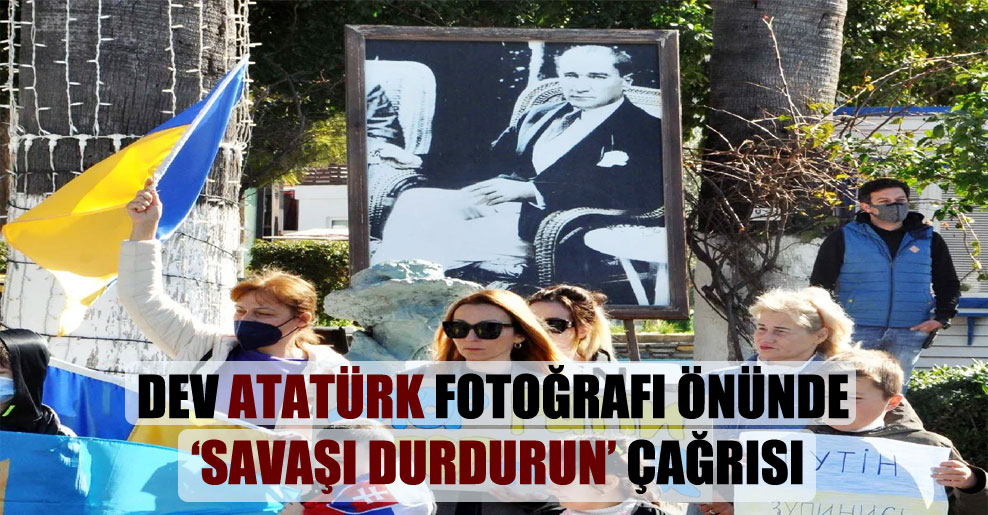 Dev Atatürk fotoğrafı önünde ‘Savaşı Durdurun’ çağrısı