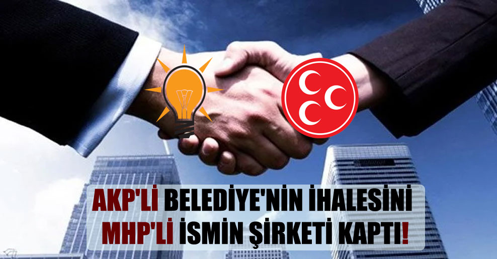 AKP’li Belediye’nin ihalesini MHP’li ismin şirketi kaptı!