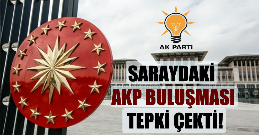 Saraydaki AKP buluşması tepki çekti!