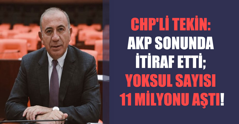 CHP’li Tekin: AKP sonunda itiraf etti; yoksul sayısı 11 milyonu aştı!