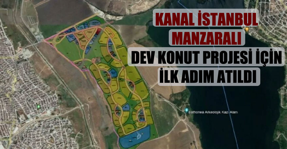 Kanal İstanbul manzaralı dev konut projesi için ilk adım atıldı