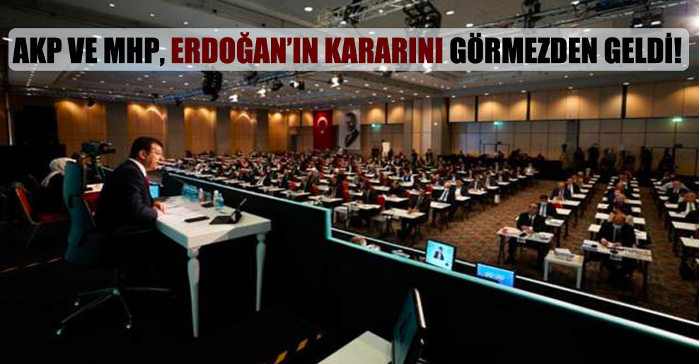 AKP ve MHP, Erdoğan’ın kararını görmezden geldi!