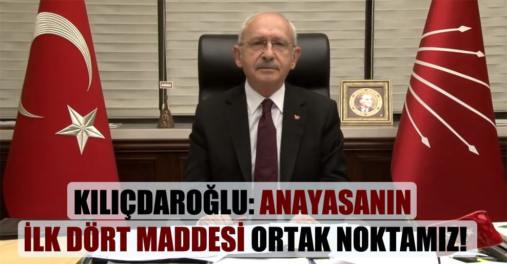 Kılıçdaroğlu: Anayasanın ilk dört maddesi ortak noktamız!