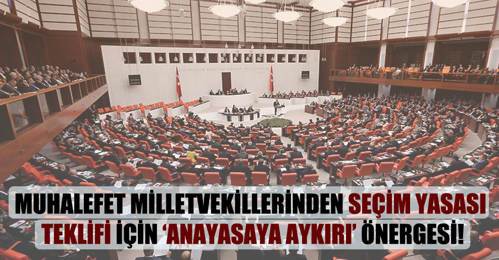 Muhalefet milletvekillerinden Seçim Yasası teklifi için ‘anayasaya aykırı’ önergesi!