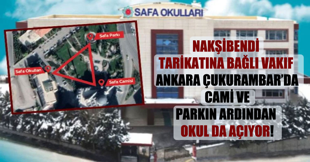 Nakşibendi tarikatına bağlı vakıf Ankara Çukurambar’da cami ve parkın ardından okul da açıyor!
