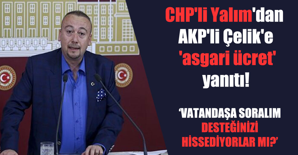 CHP’li Yalım’dan AKP’li Çelik’e ‘asgari ücret’ yanıtı!