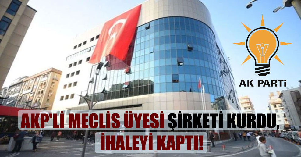 AKP’li meclis üyesi şirketi kurdu, ihaleyi kaptı!