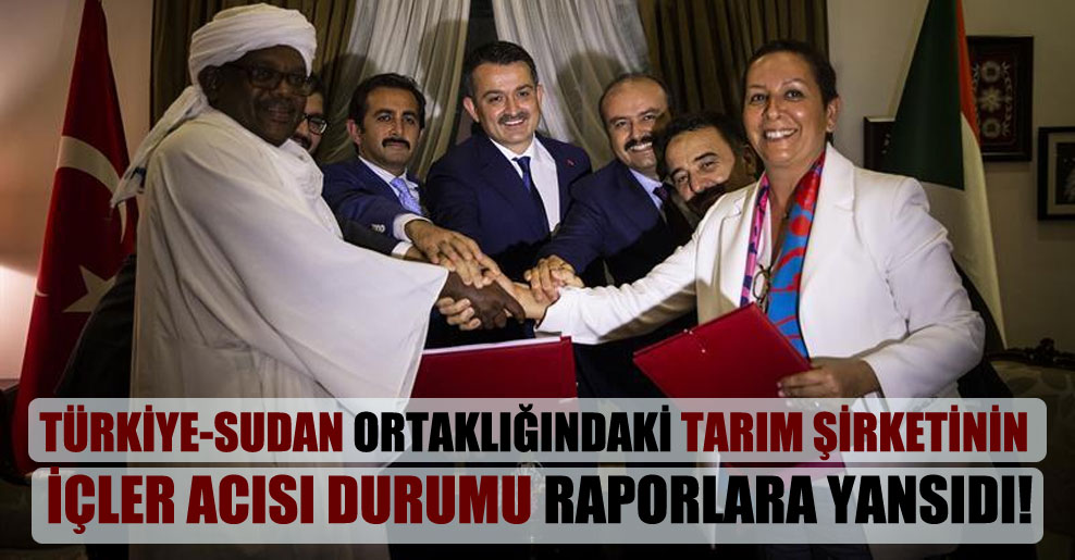 Türkiye-Sudan ortaklığındaki tarım şirketinin içler acısı durumu raporlara yansıdı!