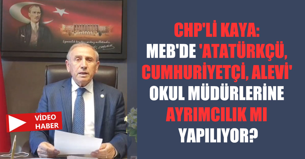 CHP’li Kaya: MEB’de ‘Atatürkçü, Cumhuriyetçi, Alevi’ okul müdürlerine ayrımcılık mı yapılıyor?