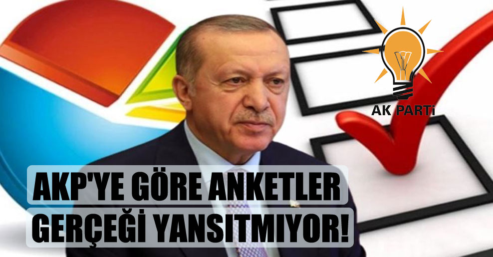 AKP’ye göre anketler gerçeği yansıtmıyor!