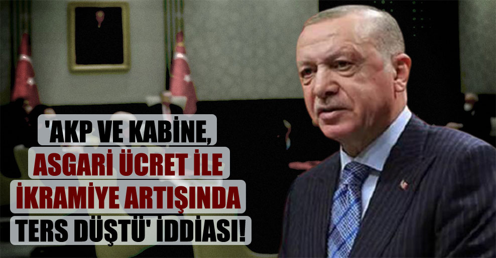 ‘AKP ve kabine, asgari ücret ile ikramiye artışında ters düştü’ iddiası!