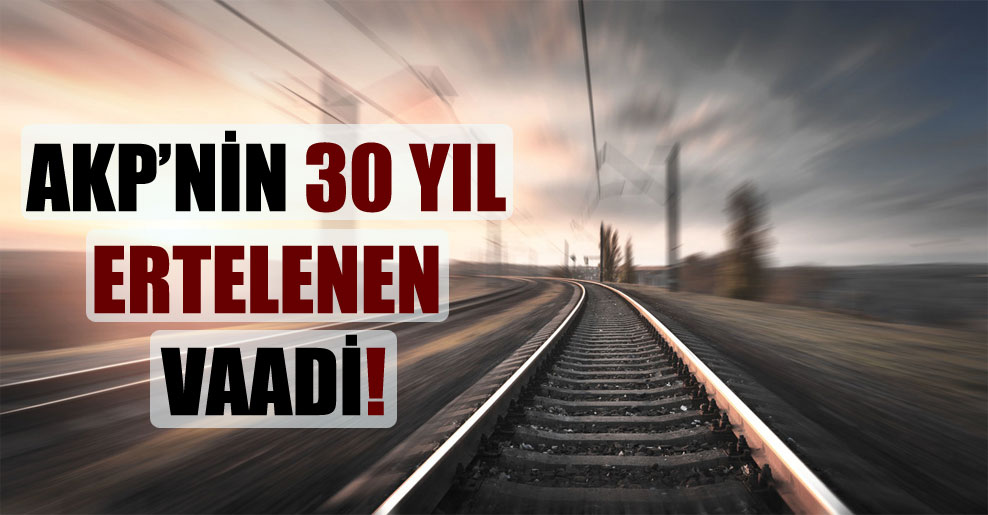 AKP’nin 30 yıl ertelenen vaadi!