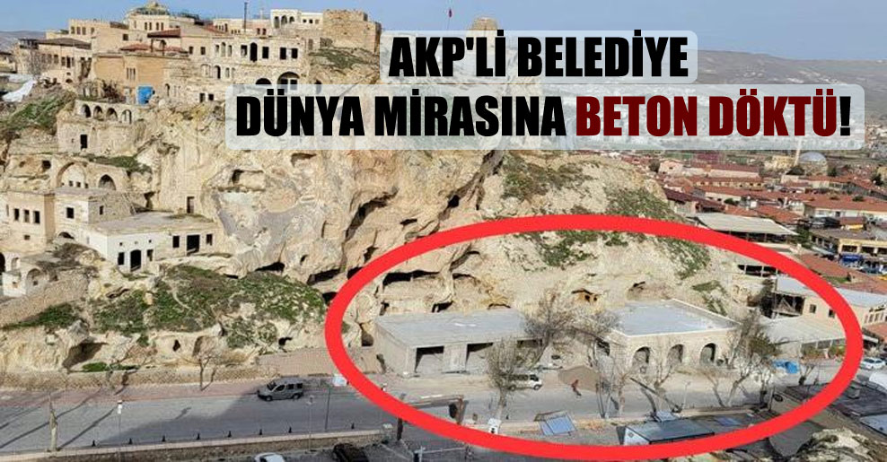 AKP’li belediye dünya mirasına beton döktü!