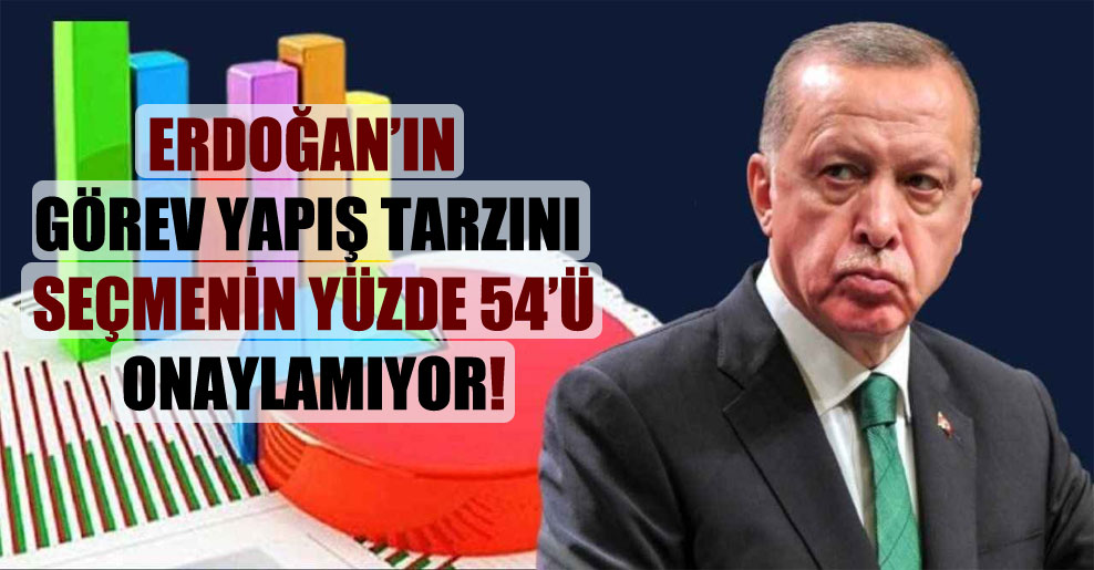 Erdoğan’ın görev yapış tarzını seçmenin yüzde 54’ü onaylamıyor!