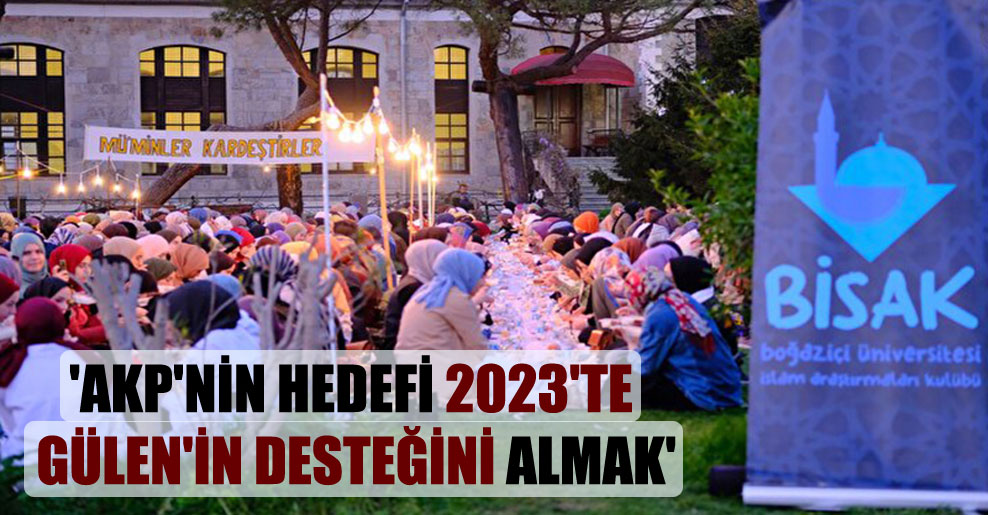 ‘AKP’nin hedefi 2023’te Gülen’in desteğini almak’