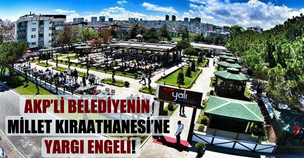 AKP’li belediyenin Millet Kıraathanesi’ne yargı engeli!
