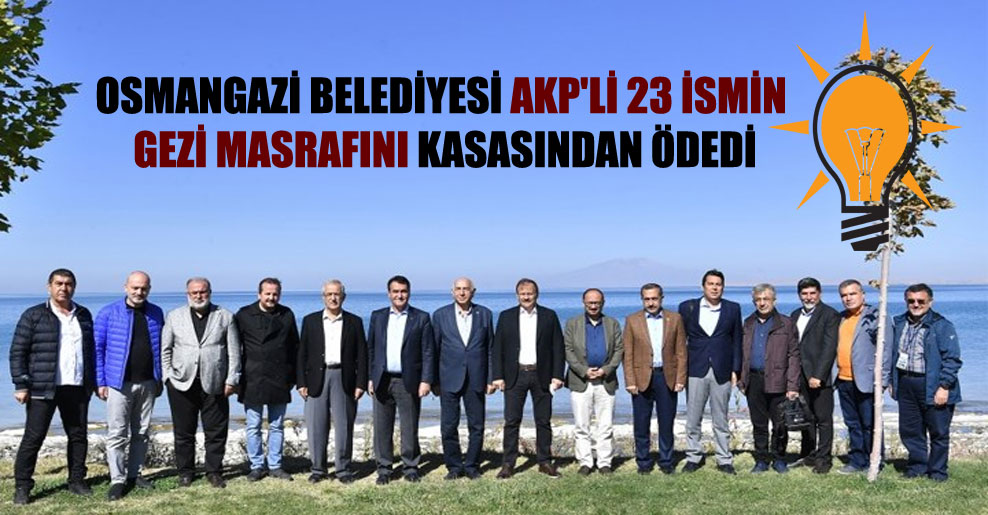 Osmangazi Belediyesi AKP’li 23 ismin gezi masrafını kasasından ödedi