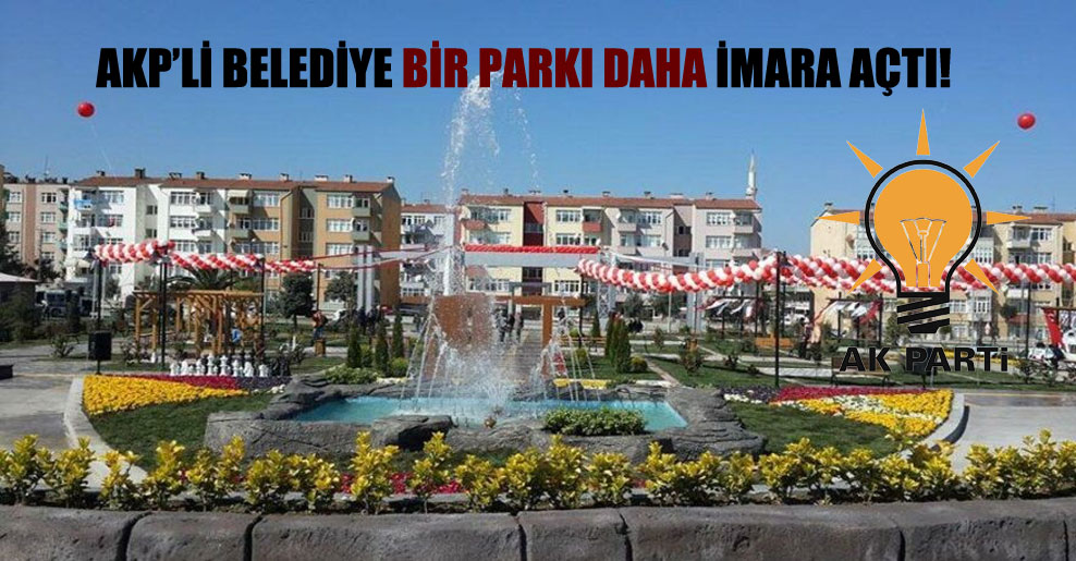 AKP’li belediye bir parkı daha imara açtı!