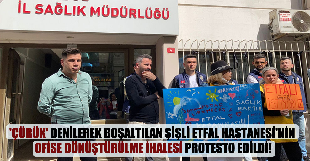 ‘Çürük’ denilerek boşaltılan Şişli Etfal Hastanesi’nin ofise dönüştürülme ihalesi protesto edildi!
